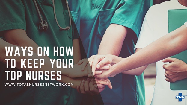 Ways on How to Keep Your Top Nurses