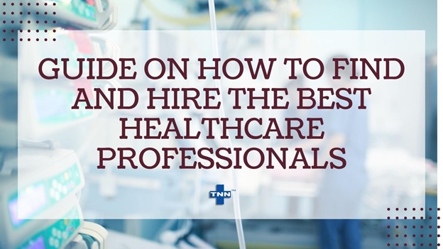 Guide on How to Find and Hire the Best Healthcare Professionals